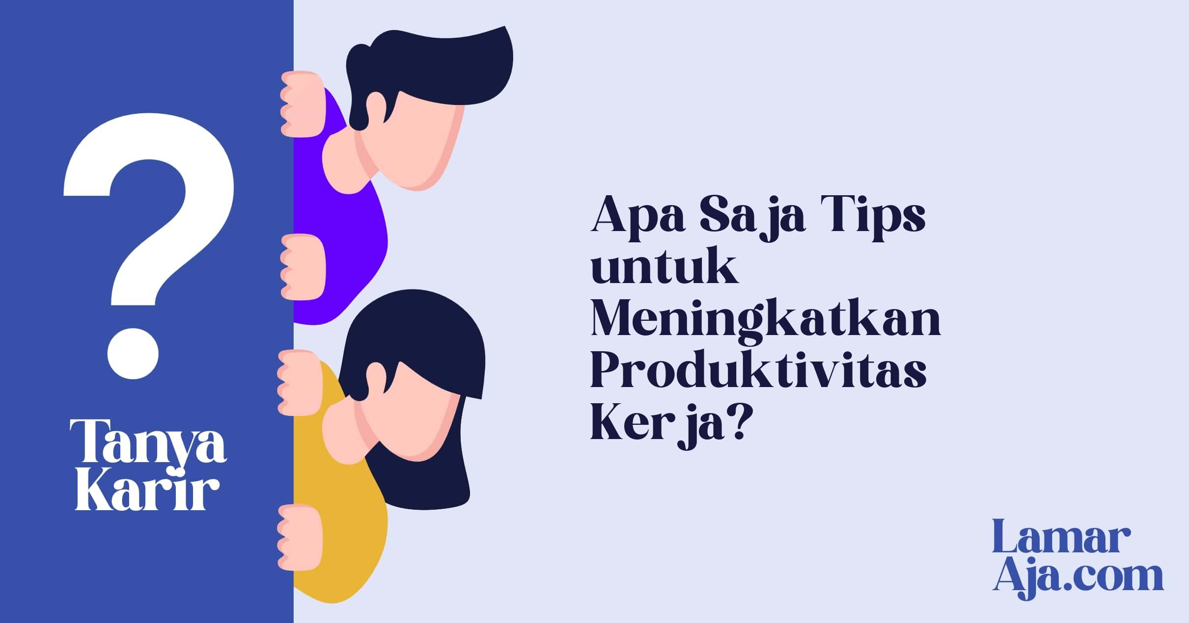 Apa Saja Tips untuk Meningkatkan Produktivitas Kerja?
